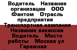 Водитель › Название организации ­ ООО Фантом › Отрасль предприятия ­ Транспортная компания › Название вакансии ­ Водитель › Место работы ­ Москва ул. Гаражная 4 › Подчинение ­ директору › Минимальный оклад ­ 40 000 › Максимальный оклад ­ 80 000 - Московская обл., Москва г. Работа » Вакансии   . Московская обл.